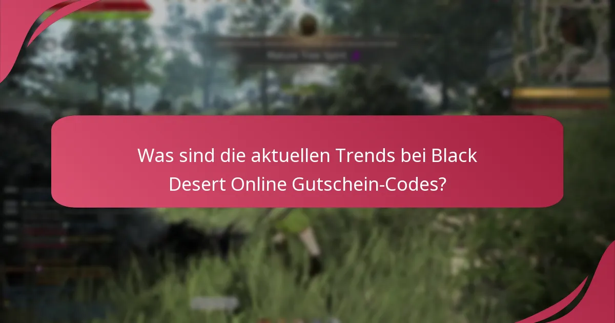 Was sind die aktuellen Trends bei Black Desert Online Gutschein-Codes?