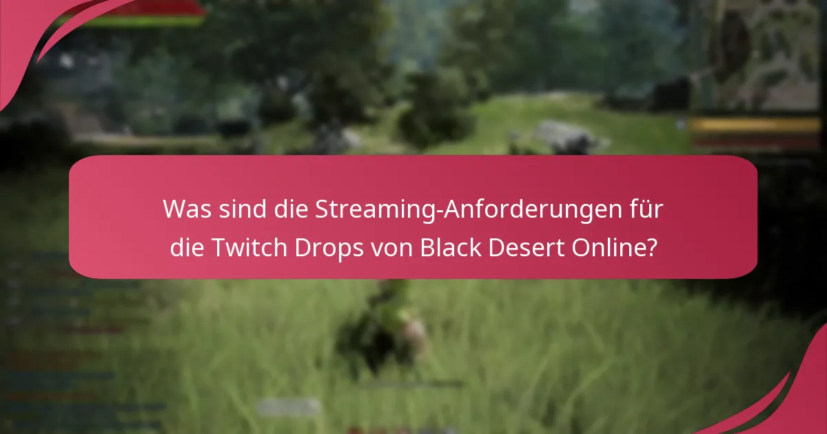 Was sind die Streaming-Anforderungen für die Twitch Drops von Black Desert Online?