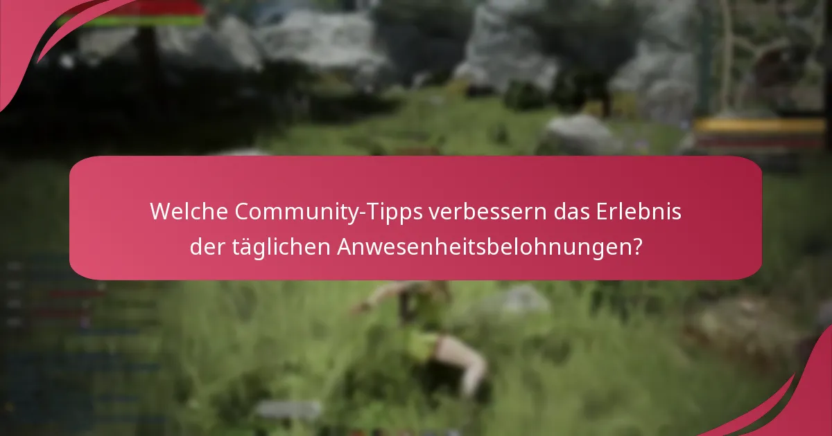 Welche Community-Tipps verbessern das Erlebnis der täglichen Anwesenheitsbelohnungen?