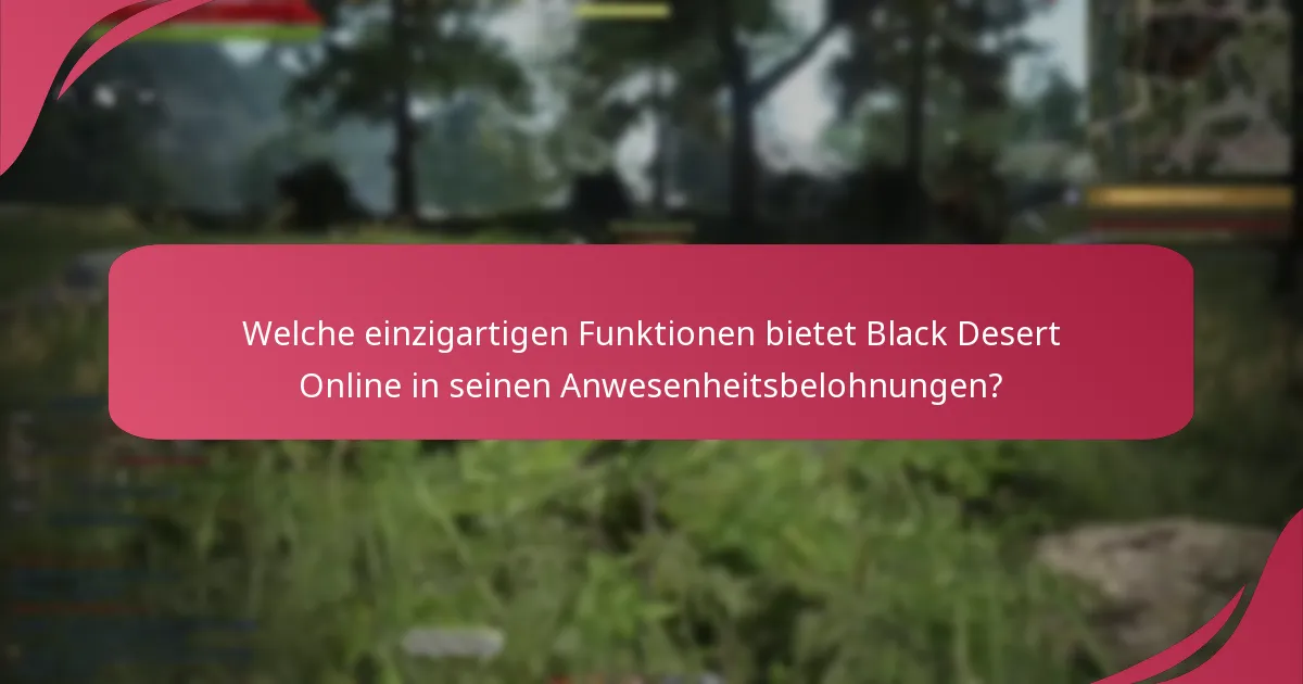 Welche einzigartigen Funktionen bietet Black Desert Online in seinen Anwesenheitsbelohnungen?