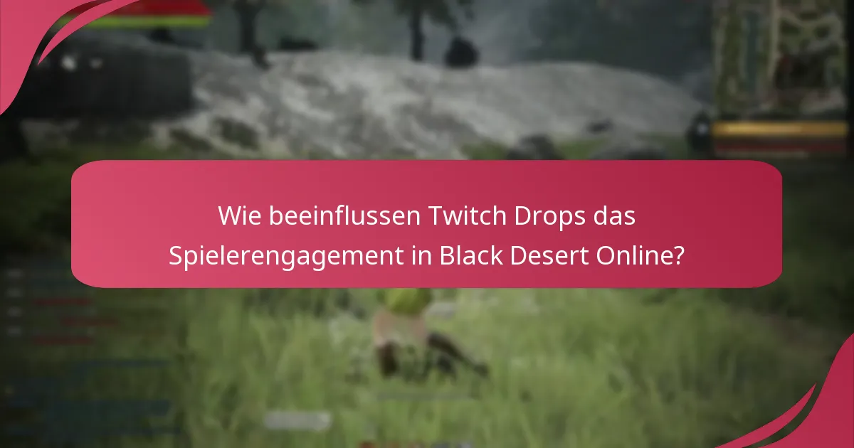Welche praktischen Tipps können das Twitch Drops-Erlebnis in Black Desert Online verbessern?