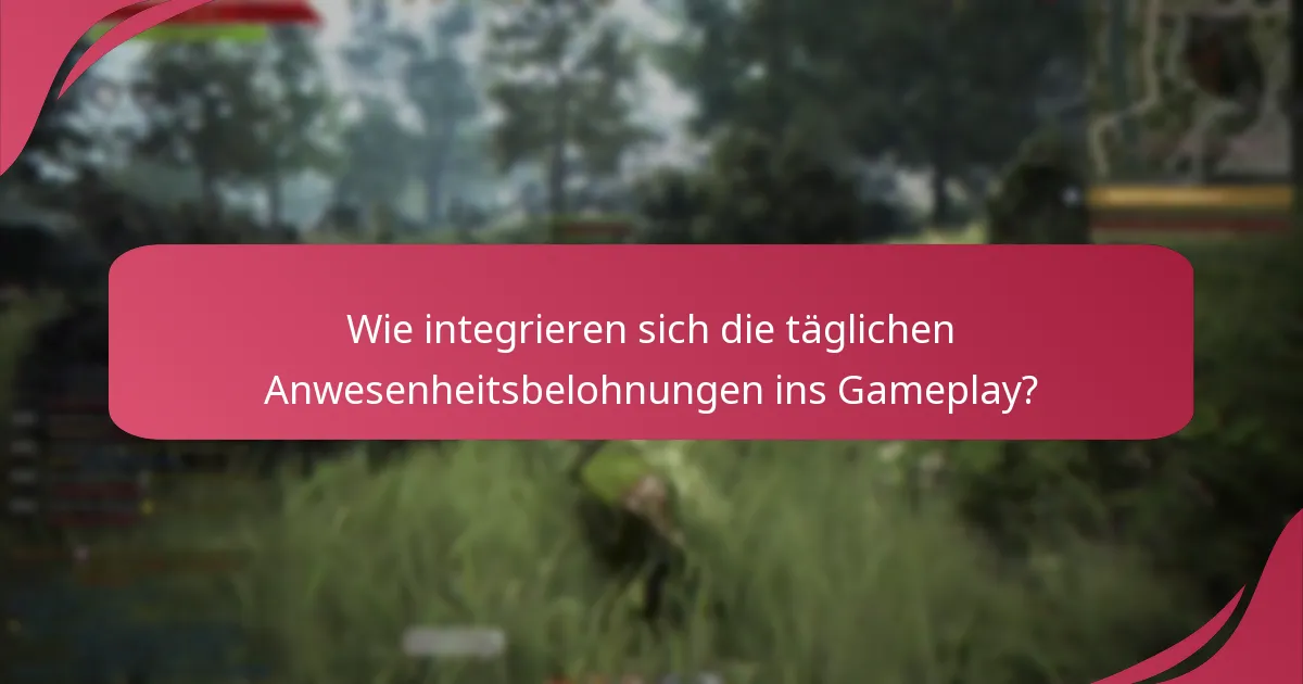 Was sind die Gameplay-Vorteile der täglichen Anwesenheitsbelohnungen?