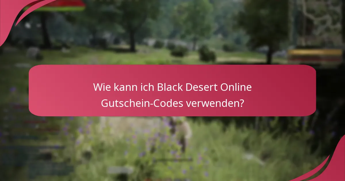 Welche Gutschein-Codes sind derzeit für Black Desert Online verfügbar?