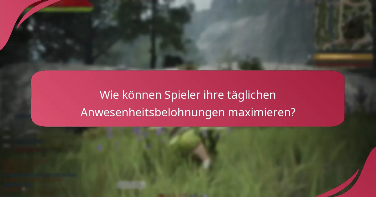 Wie können Spieler ihre täglichen Anwesenheitsbelohnungen maximieren?